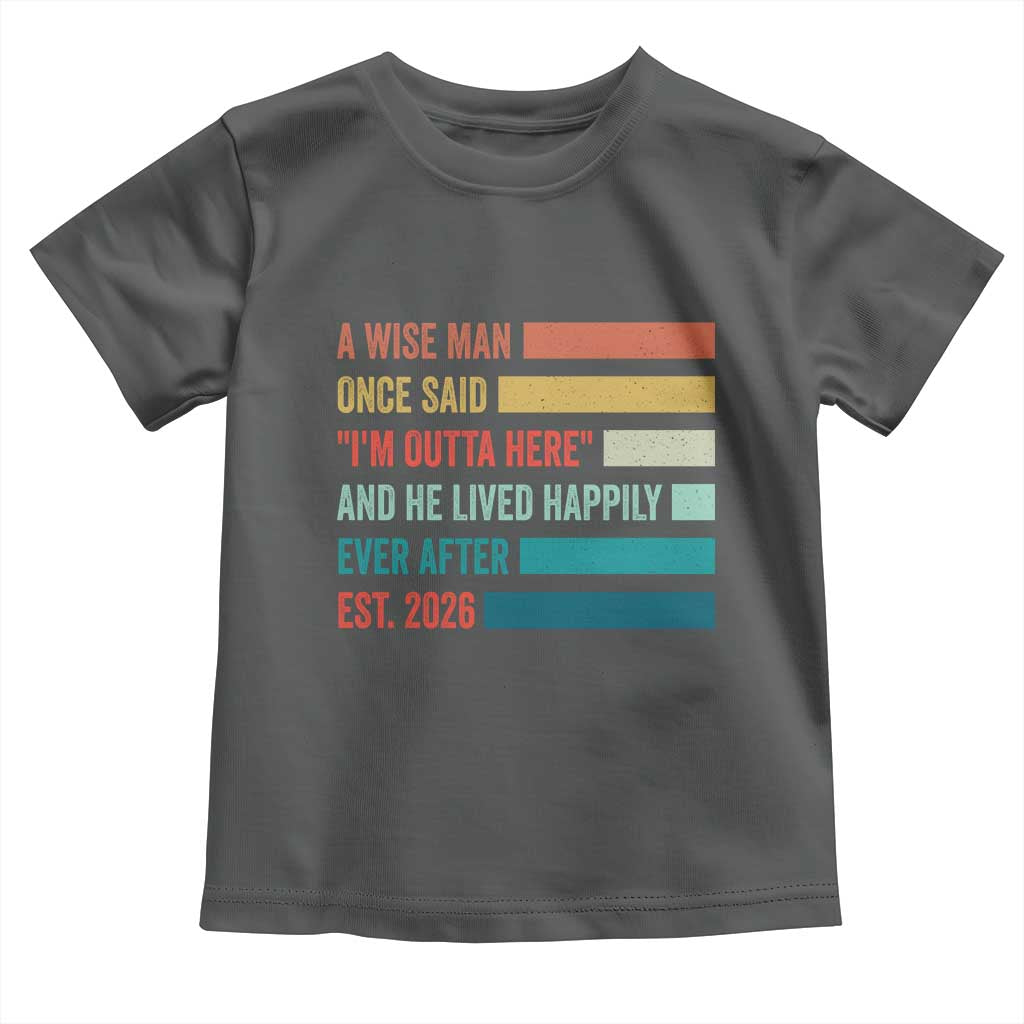 Funny Retired 2026 Toddler T Shirt A Wise Man Once Said I Am Outta Here Retirement Gifts - Wonder Print Shop