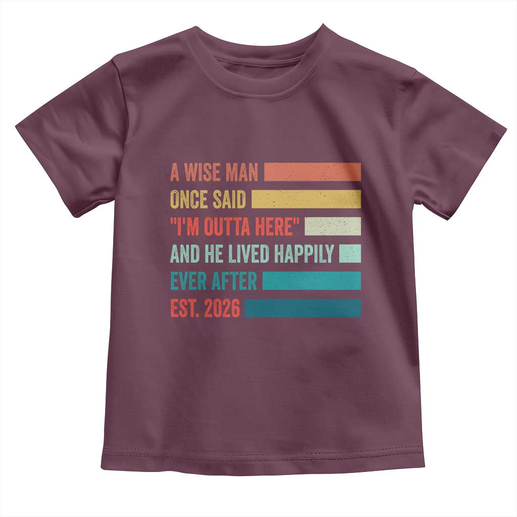 Funny Retired 2026 Toddler T Shirt A Wise Man Once Said I Am Outta Here Retirement Gifts - Wonder Print Shop