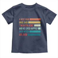 Funny Retired 2026 Toddler T Shirt A Wise Man Once Said I Am Outta Here Retirement Gifts - Wonder Print Shop