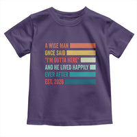 Funny Retired 2026 Toddler T Shirt A Wise Man Once Said I Am Outta Here Retirement Gifts - Wonder Print Shop