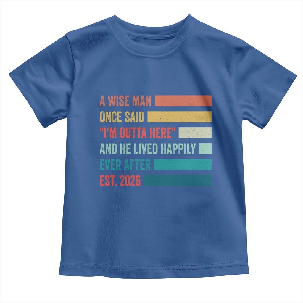Funny Retired 2026 Toddler T Shirt A Wise Man Once Said I Am Outta Here Retirement Gifts - Wonder Print Shop