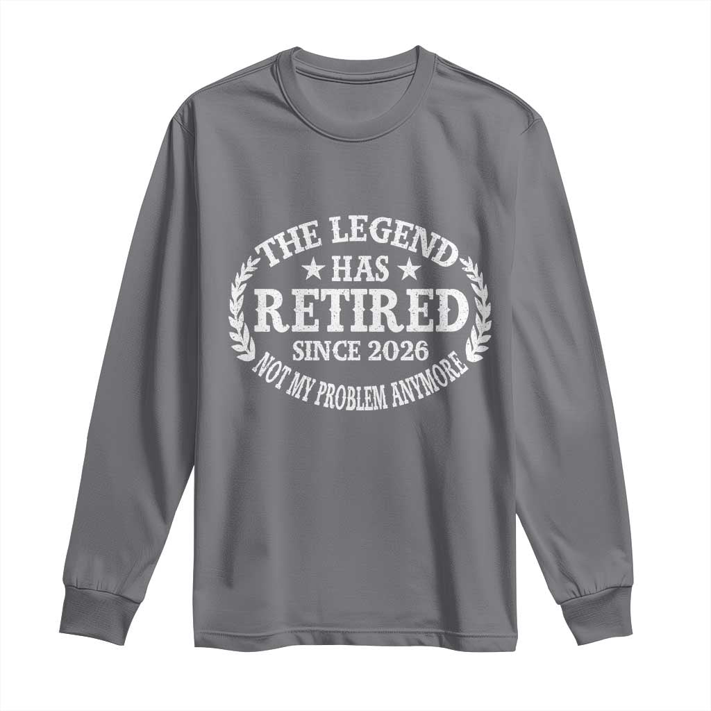 Funny Retirement 2026 Long Sleeve Shirt The Legend Has Retired Not My Problem Anymore Laurel Wreath - Wonder Print Shop