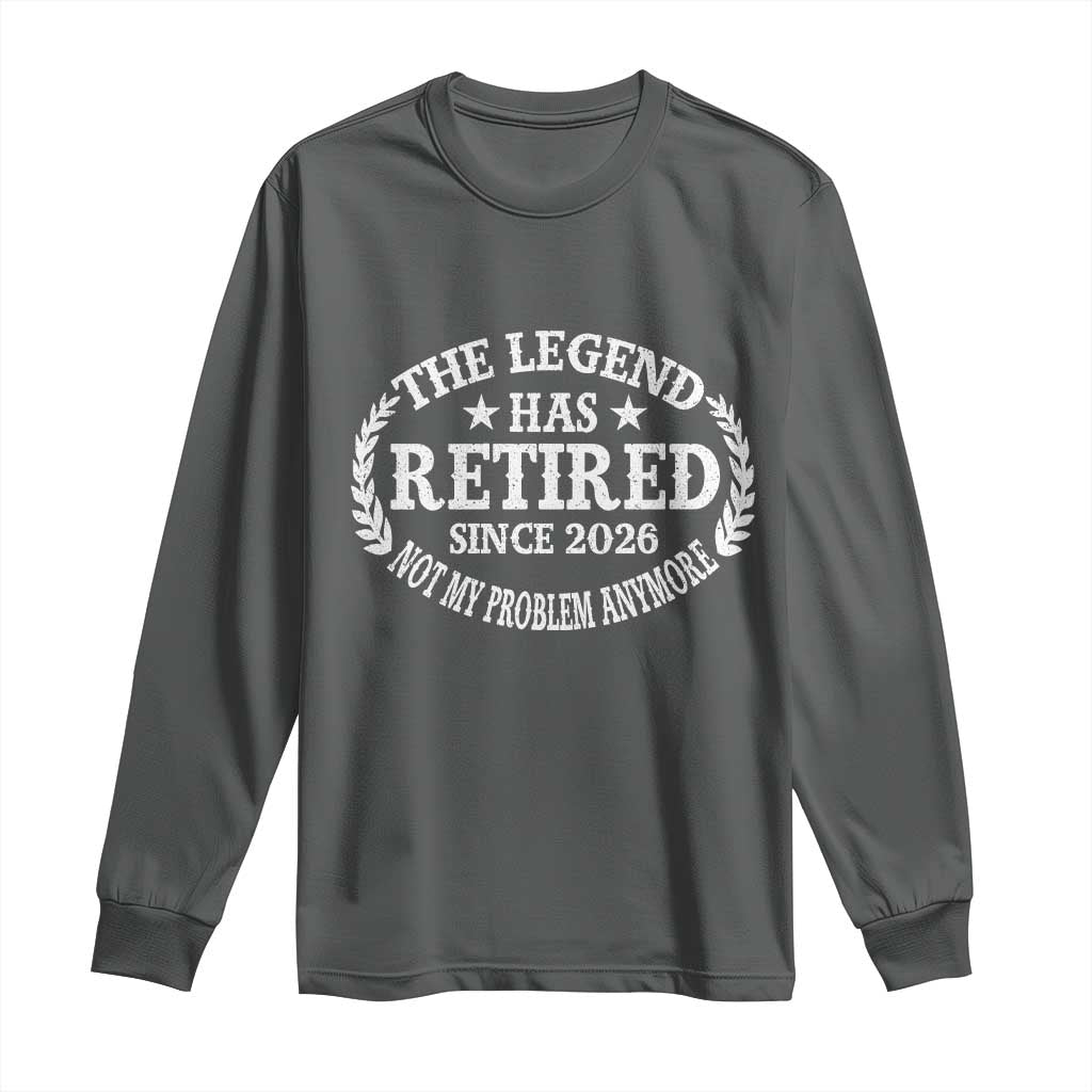Funny Retirement 2026 Long Sleeve Shirt The Legend Has Retired Not My Problem Anymore Laurel Wreath - Wonder Print Shop