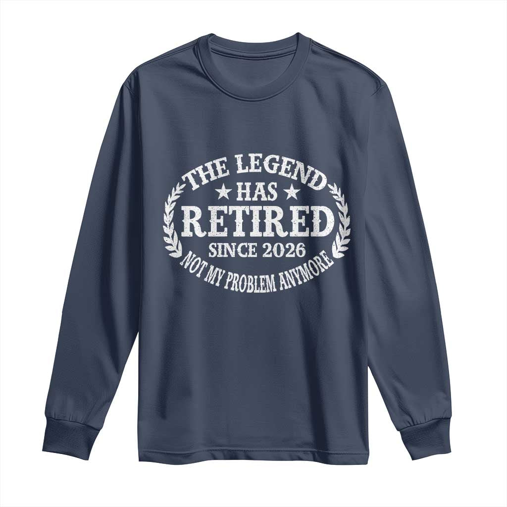 Funny Retirement 2026 Long Sleeve Shirt The Legend Has Retired Not My Problem Anymore Laurel Wreath - Wonder Print Shop
