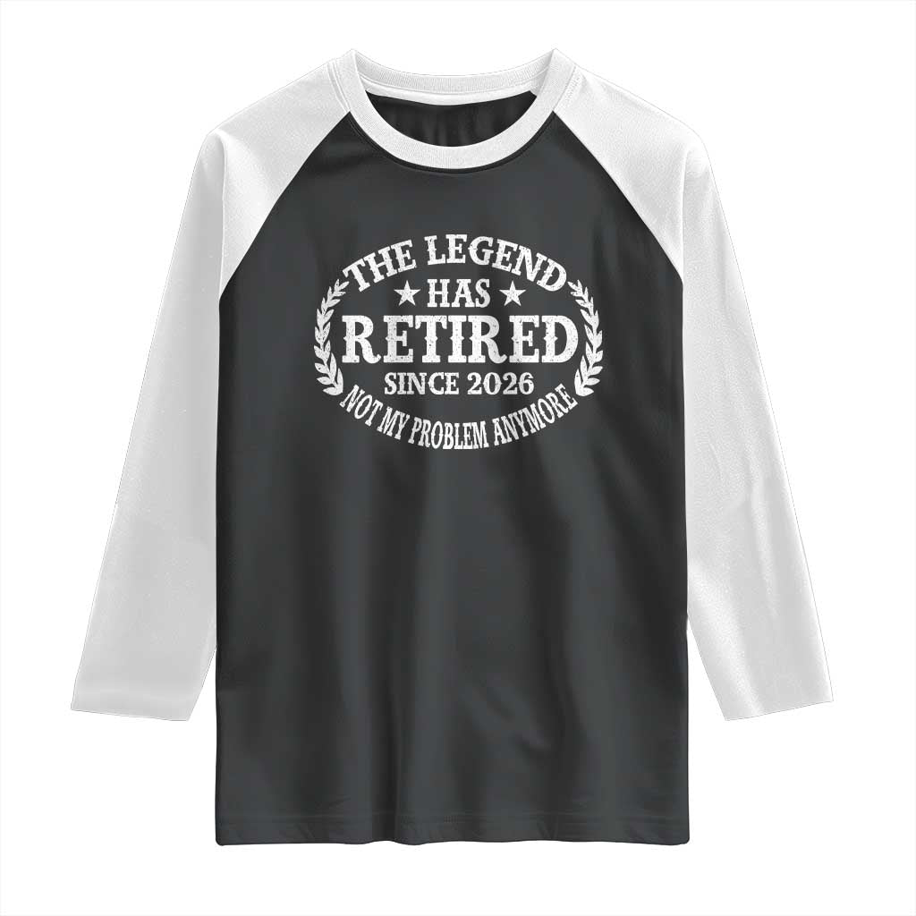 Funny Retirement 2026 Raglan Shirt The Legend Has Retired Not My Problem Anymore Laurel Wreath - Wonder Print Shop