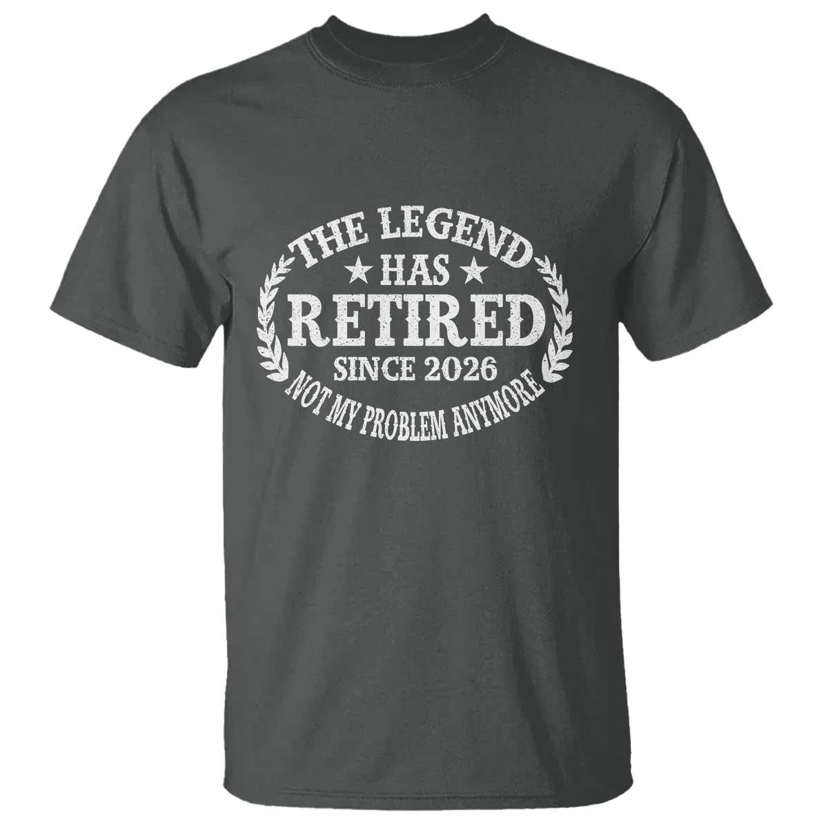 Funny Retirement 2026 T Shirt The Legend Has Retired Not My Problem Anymore Laurel Wreath - Wonder Print Shop