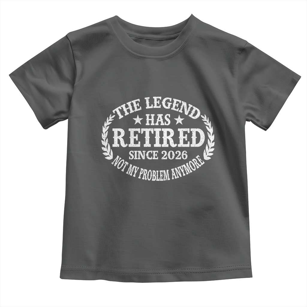 Funny Retirement 2026 Toddler T Shirt The Legend Has Retired Not My Problem Anymore Laurel Wreath - Wonder Print Shop