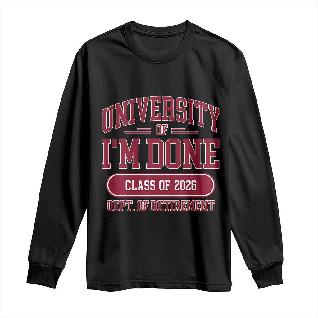 University Of I'm Done Class Of 2026 Long Sleeve Shirt Retired Teacher Retirement 2026 - Wonder Print Shop