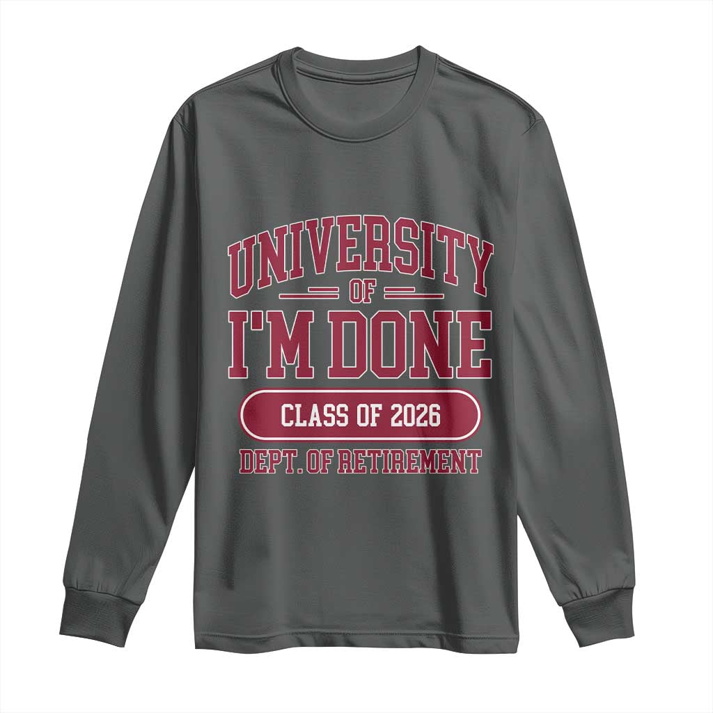 University Of I'm Done Class Of 2026 Long Sleeve Shirt Retired Teacher Retirement 2026 - Wonder Print Shop