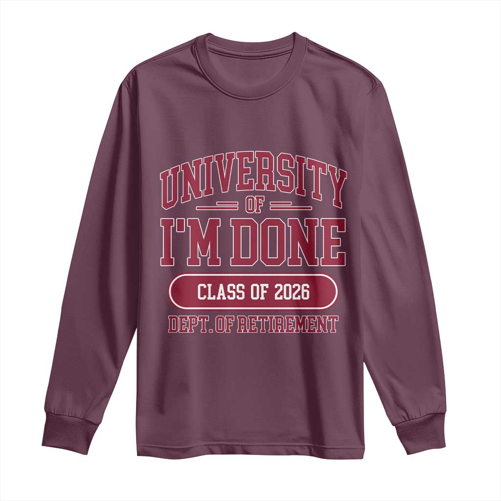 University Of I'm Done Class Of 2026 Long Sleeve Shirt Retired Teacher Retirement 2026 - Wonder Print Shop
