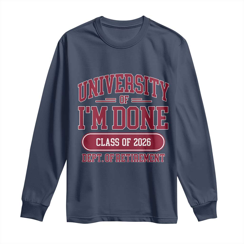 University Of I'm Done Class Of 2026 Long Sleeve Shirt Retired Teacher Retirement 2026 - Wonder Print Shop