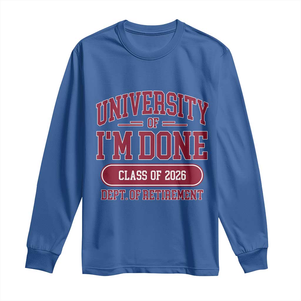 University Of I'm Done Class Of 2026 Long Sleeve Shirt Retired Teacher Retirement 2026 - Wonder Print Shop