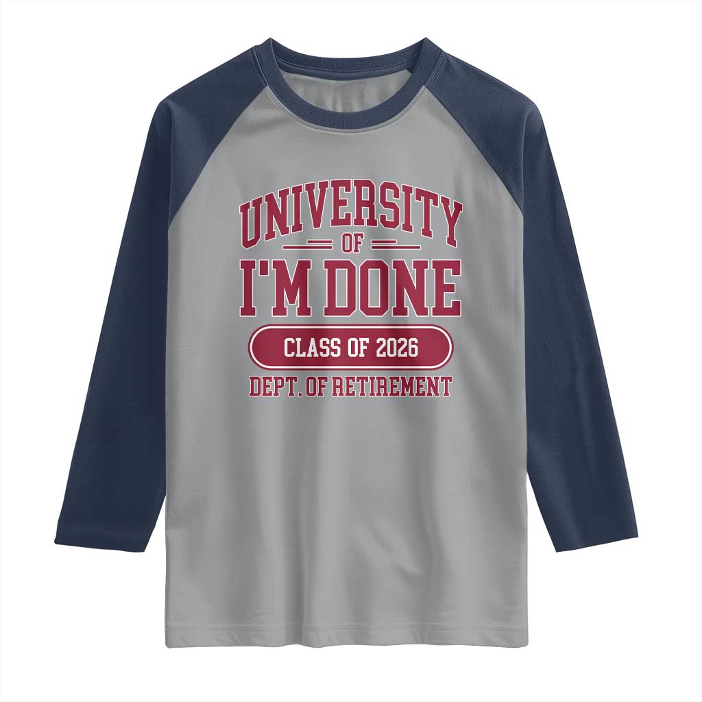 University Of I'm Done Class Of 2026 Raglan Shirt Retired Teacher Retirement 2026 - Wonder Print Shop