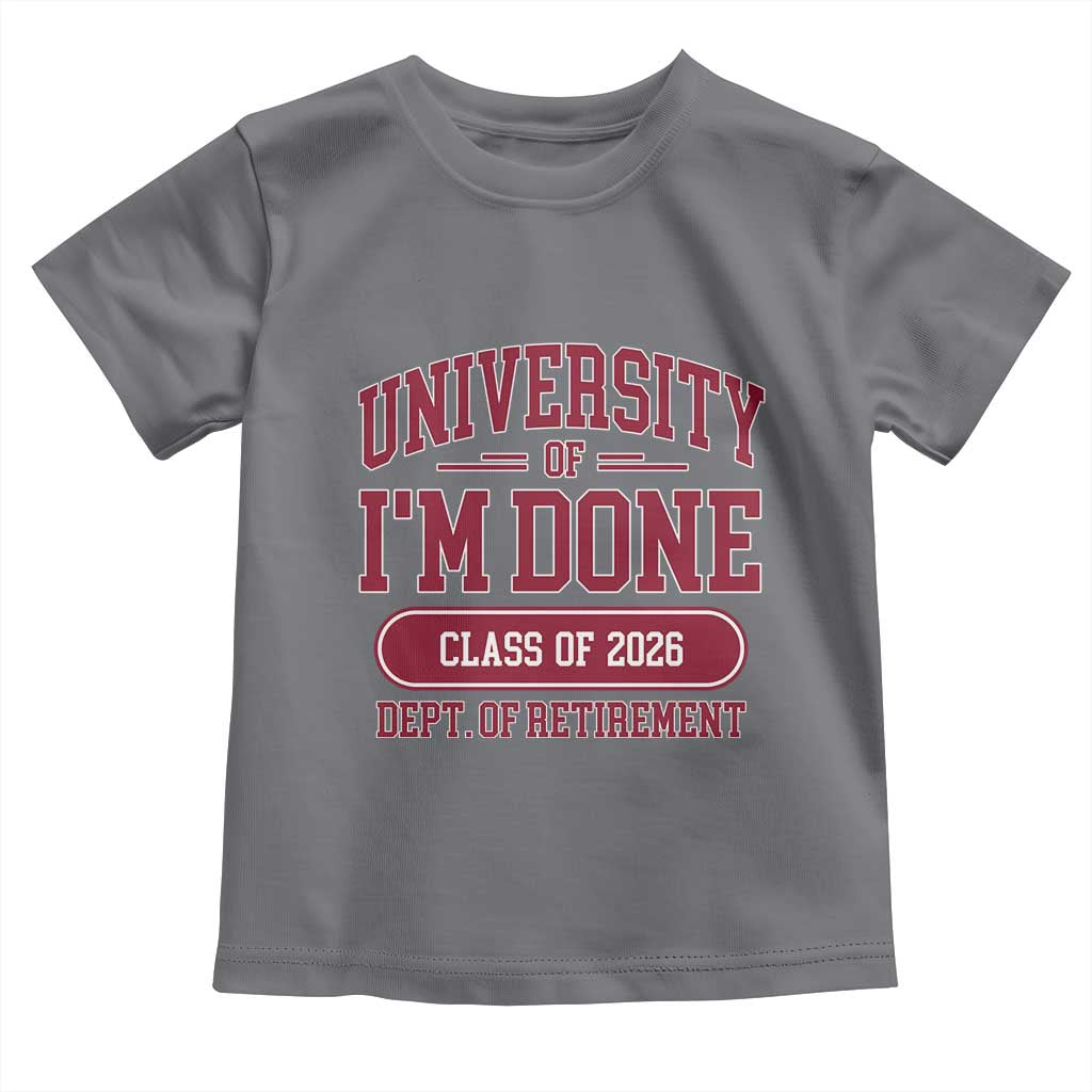 University Of I'm Done Class Of 2026 Toddler T Shirt Retired Teacher Retirement 2026 - Wonder Print Shop