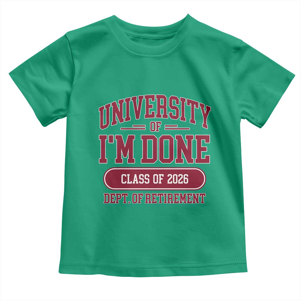 University Of I'm Done Class Of 2026 Toddler T Shirt Retired Teacher Retirement 2026 - Wonder Print Shop