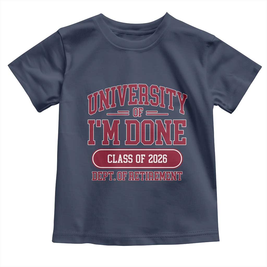 University Of I'm Done Class Of 2026 Toddler T Shirt Retired Teacher Retirement 2026 - Wonder Print Shop