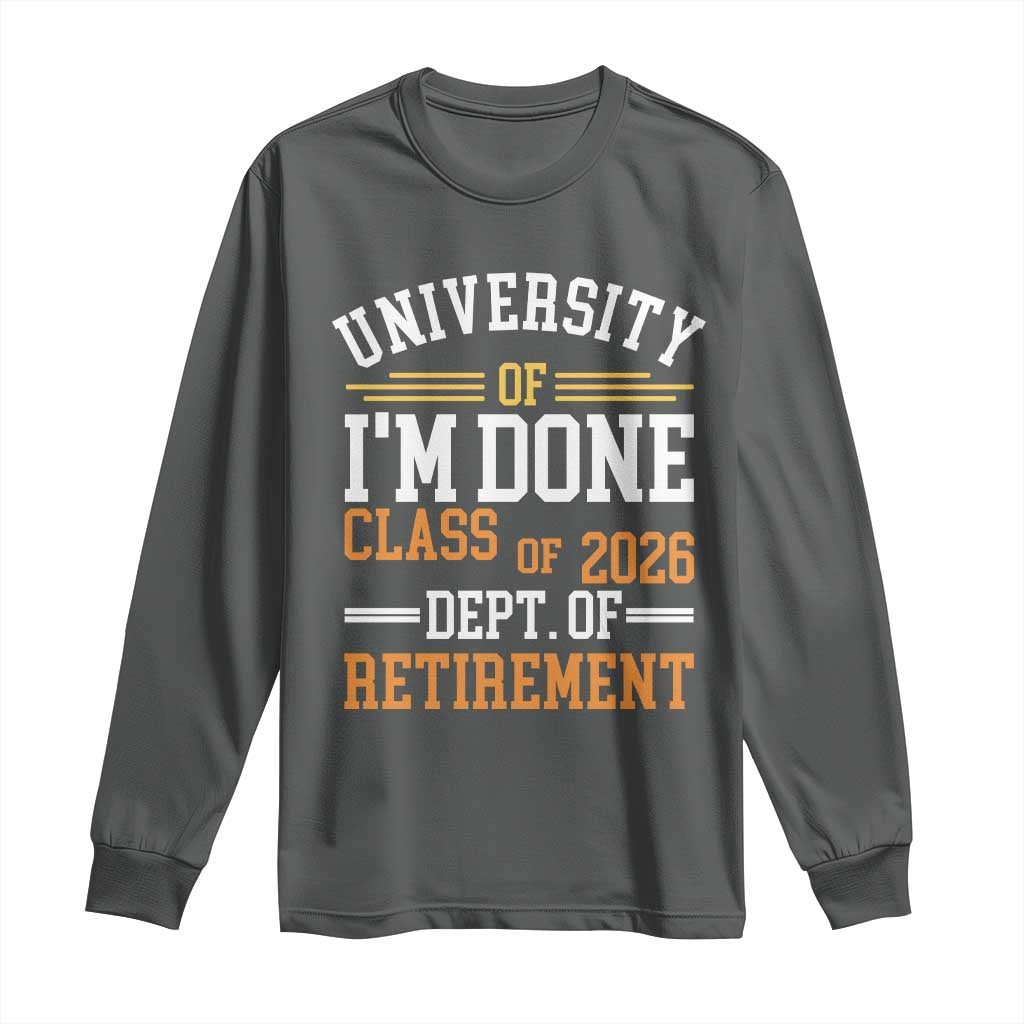 University Of I Am Done Class Of 2026 Long Sleeve Shirt Funny Retired Teacher