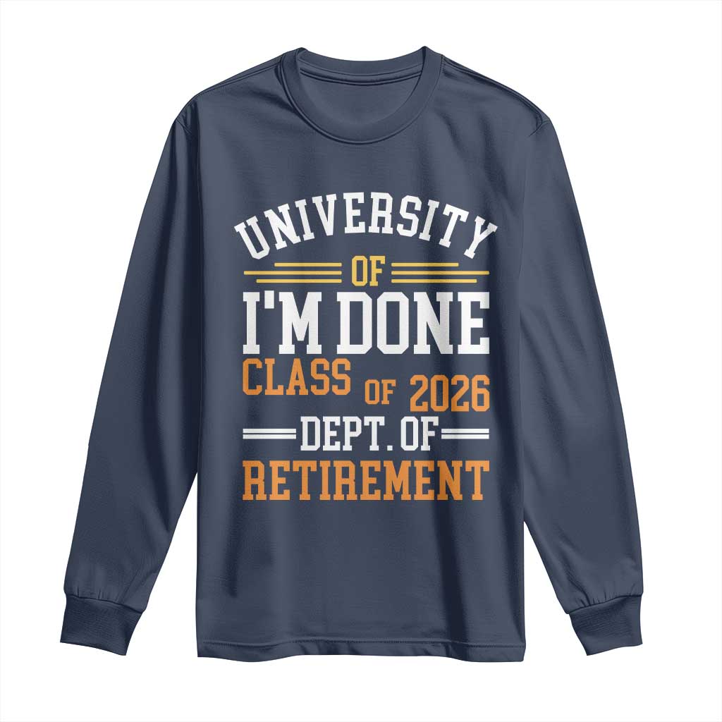 University Of I Am Done Class Of 2026 Long Sleeve Shirt Funny Retired Teacher