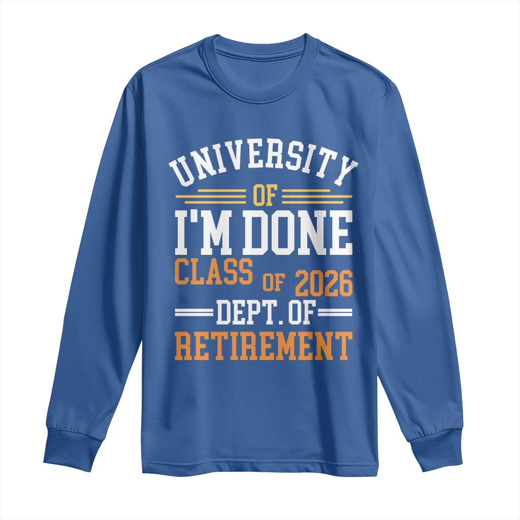 University Of I Am Done Class Of 2026 Long Sleeve Shirt Funny Retired Teacher