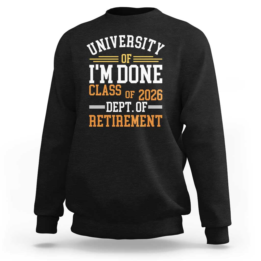 University Of I Am Done Class Of 2026 Sweatshirt Funny Retired Teacher