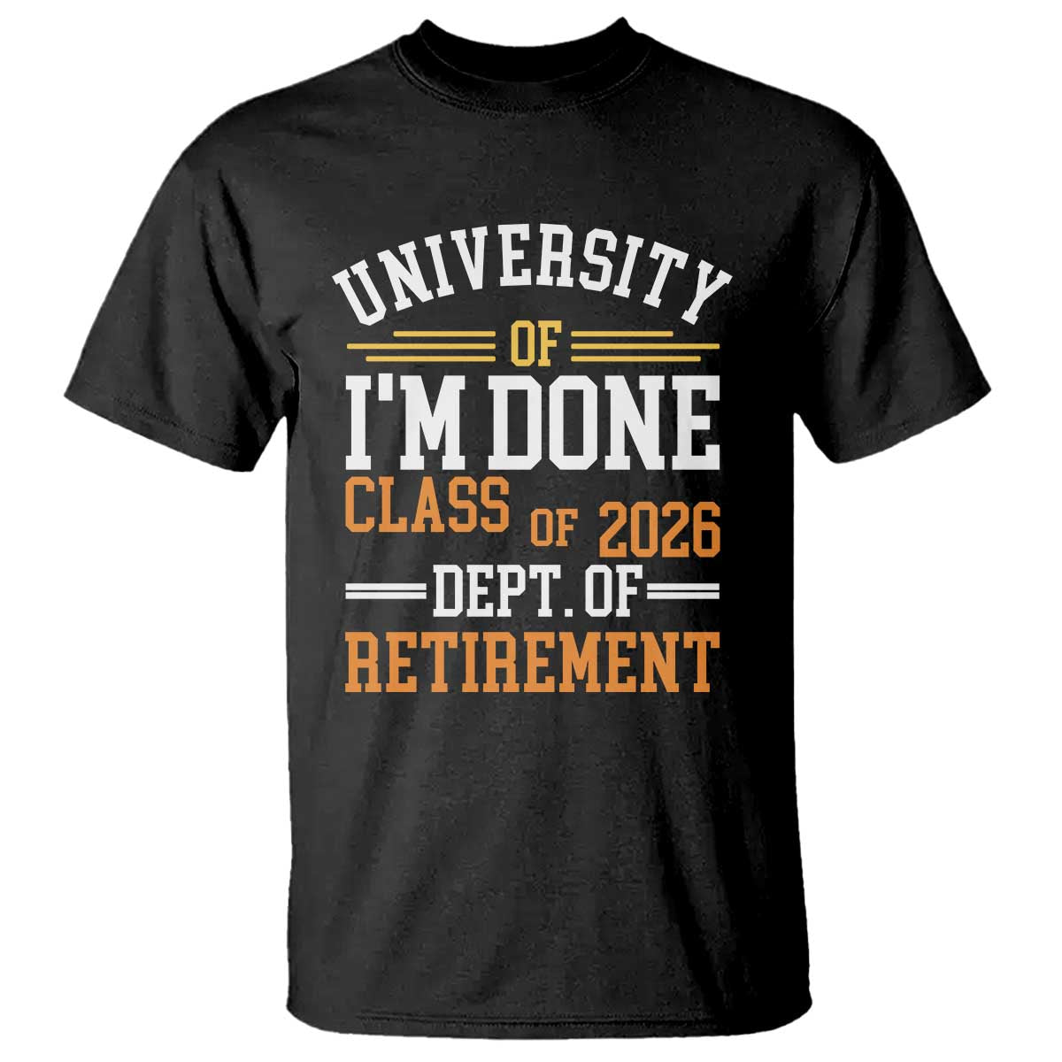 University Of I Am Done Class Of 2026 T Shirt Funny Retired Teacher