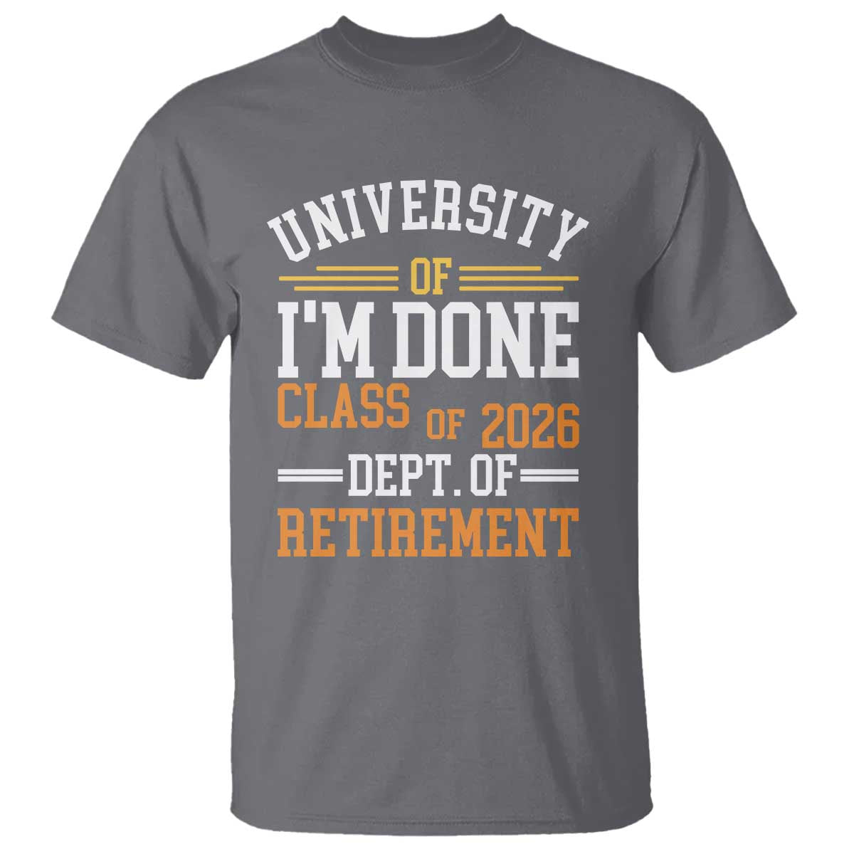 University Of I Am Done Class Of 2026 T Shirt Funny Retired Teacher
