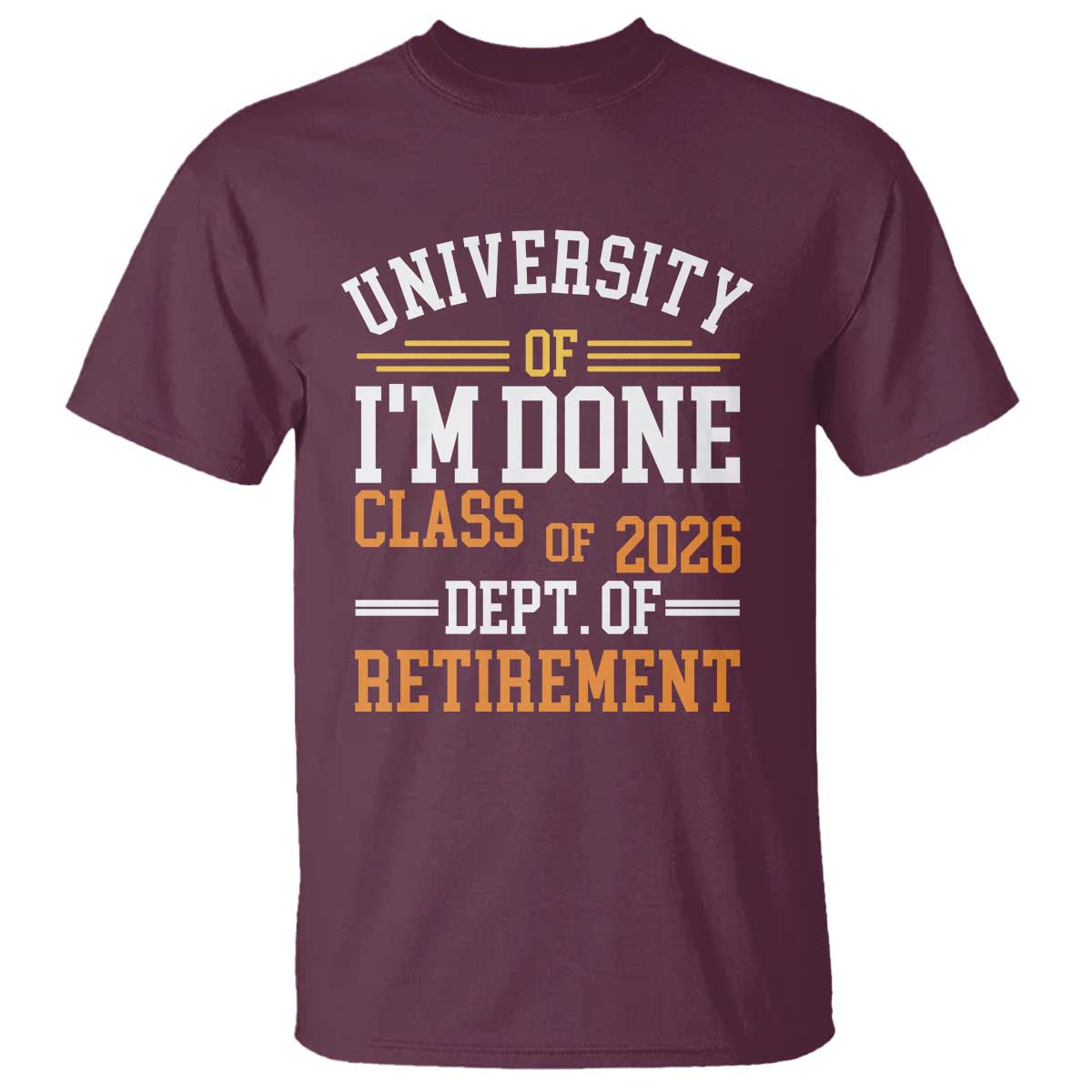 University Of I Am Done Class Of 2026 T Shirt Funny Retired Teacher