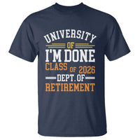 University Of I Am Done Class Of 2026 T Shirt Funny Retired Teacher
