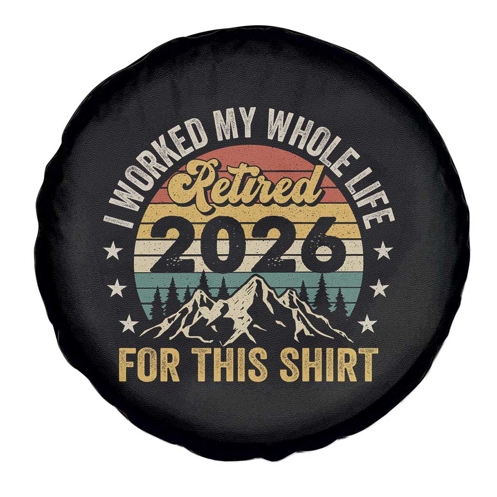 Retired 2026 Spare Tire Cover I Worked My Whole Life For This Shirt - Wonder Print Shop
