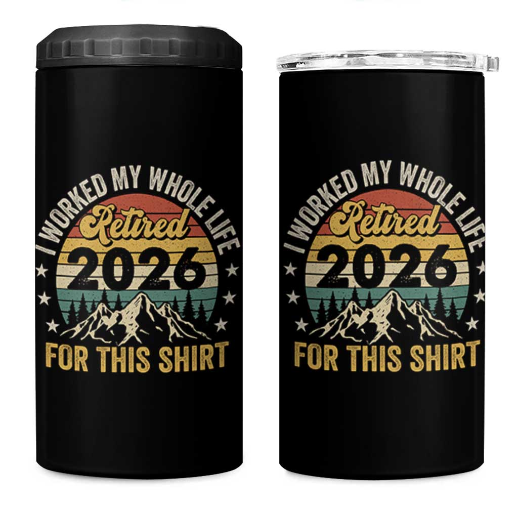 Retired 2026 4 in 1 Can Cooler Tumbler I Worked My Whole Life For This Shirt - Wonder Print Shop