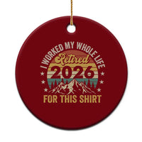 Retired 2026 Ceramic Ornament I Worked My Whole Life For This Shirt - Wonder Print Shop