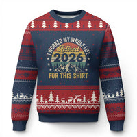 Retired 2026 Ugly Christmas Sweater I Worked My Whole Life For This Shirt - Wonder Print Shop