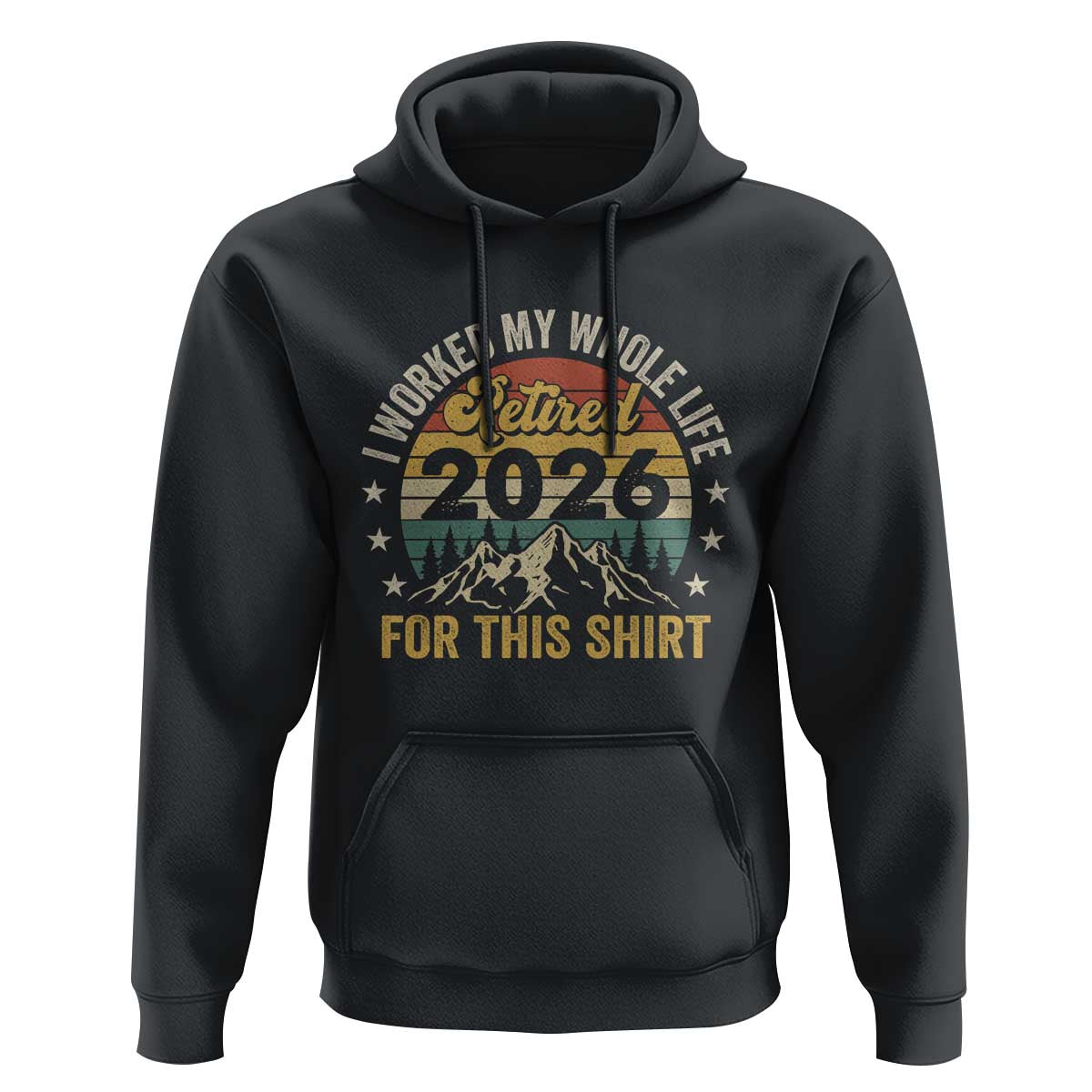 Retired 2026 Hoodie I Worked My Whole Life For This Shirt - Wonder Print Shop