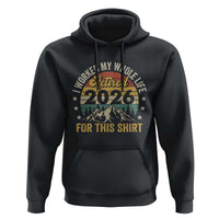 Retired 2026 Hoodie I Worked My Whole Life For This Shirt - Wonder Print Shop