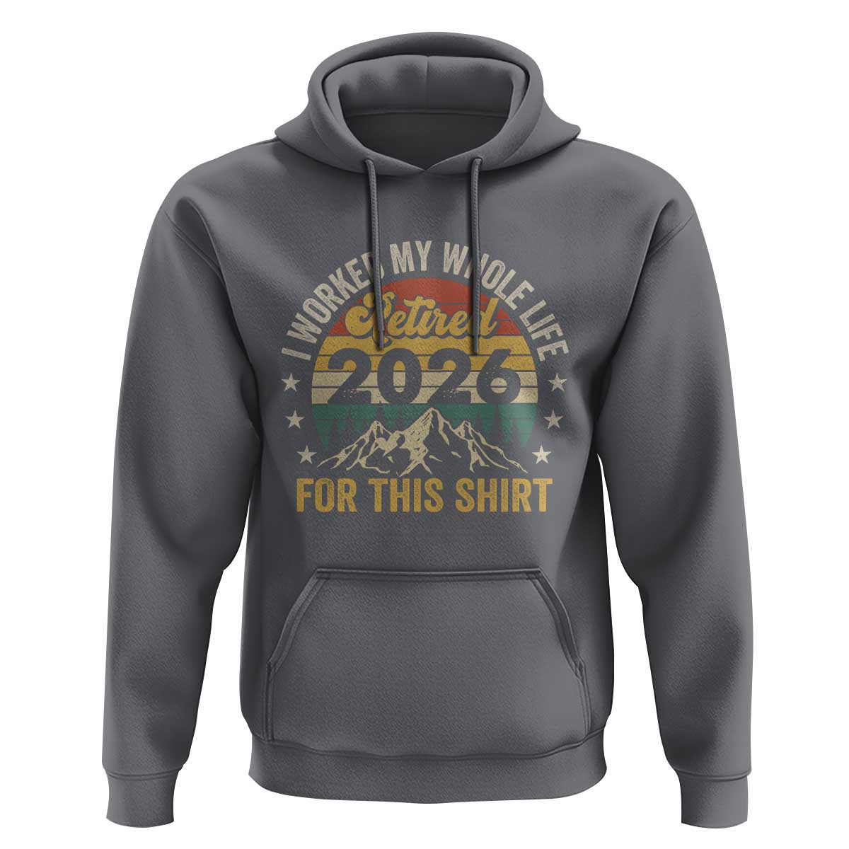 Retired 2026 Hoodie I Worked My Whole Life For This Shirt - Wonder Print Shop
