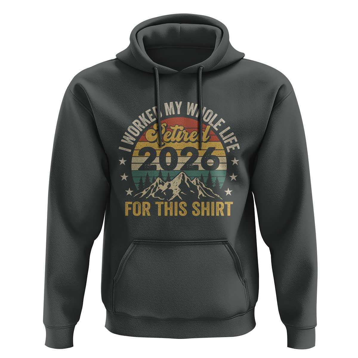 Retired 2026 Hoodie I Worked My Whole Life For This Shirt - Wonder Print Shop