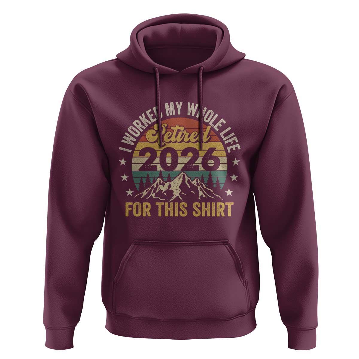 Retired 2026 Hoodie I Worked My Whole Life For This Shirt - Wonder Print Shop