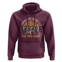 Retired 2026 Hoodie I Worked My Whole Life For This Shirt - Wonder Print Shop