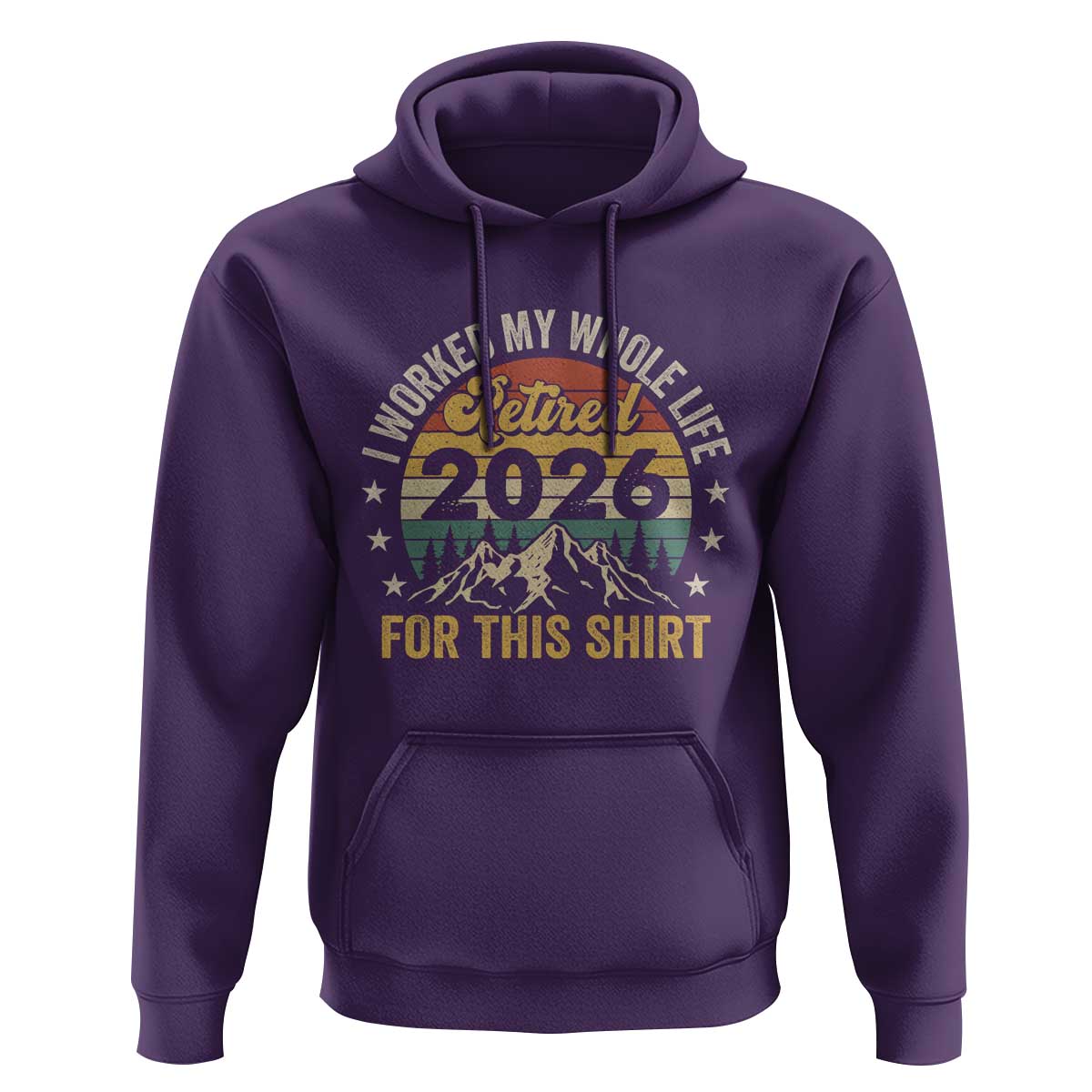 Retired 2026 Hoodie I Worked My Whole Life For This Shirt - Wonder Print Shop