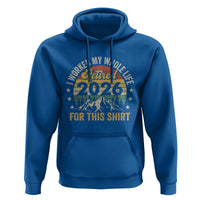 Retired 2026 Hoodie I Worked My Whole Life For This Shirt - Wonder Print Shop