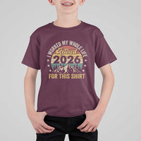 Retired 2026 T Shirt For Kid I Worked My Whole Life For This Shirt - Wonder Print Shop