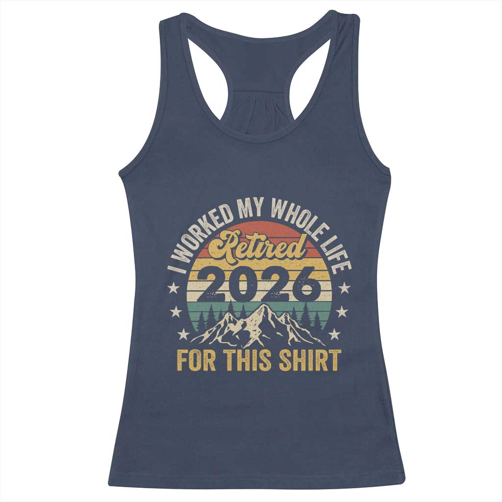 Retired 2026 Racerback Tank Top I Worked My Whole Life For This Shirt - Wonder Print Shop