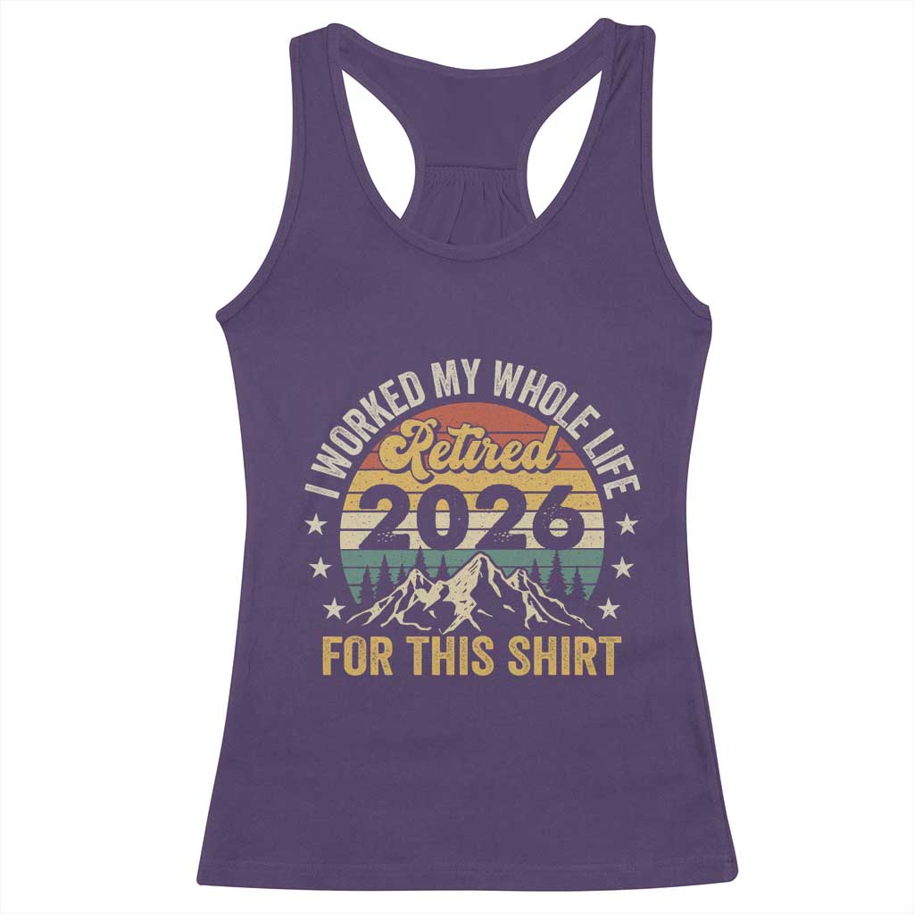 Retired 2026 Racerback Tank Top I Worked My Whole Life For This Shirt - Wonder Print Shop