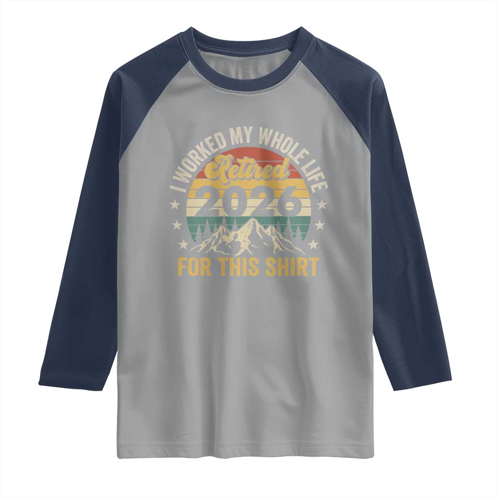 Retired 2026 Raglan Shirt I Worked My Whole Life For This Shirt - Wonder Print Shop