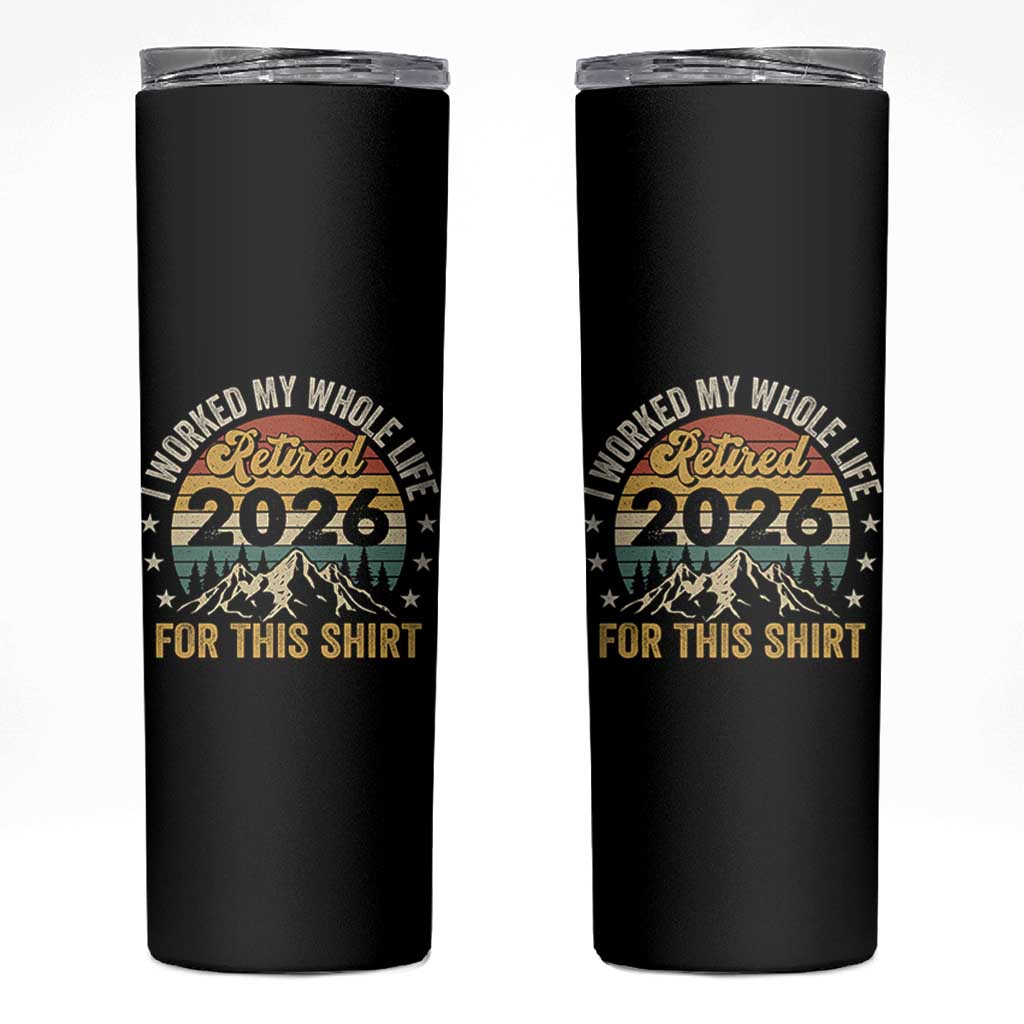 Retired 2026 Skinny Tumbler I Worked My Whole Life For This Shirt - Wonder Print Shop
