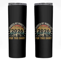 Retired 2026 Skinny Tumbler I Worked My Whole Life For This Shirt - Wonder Print Shop