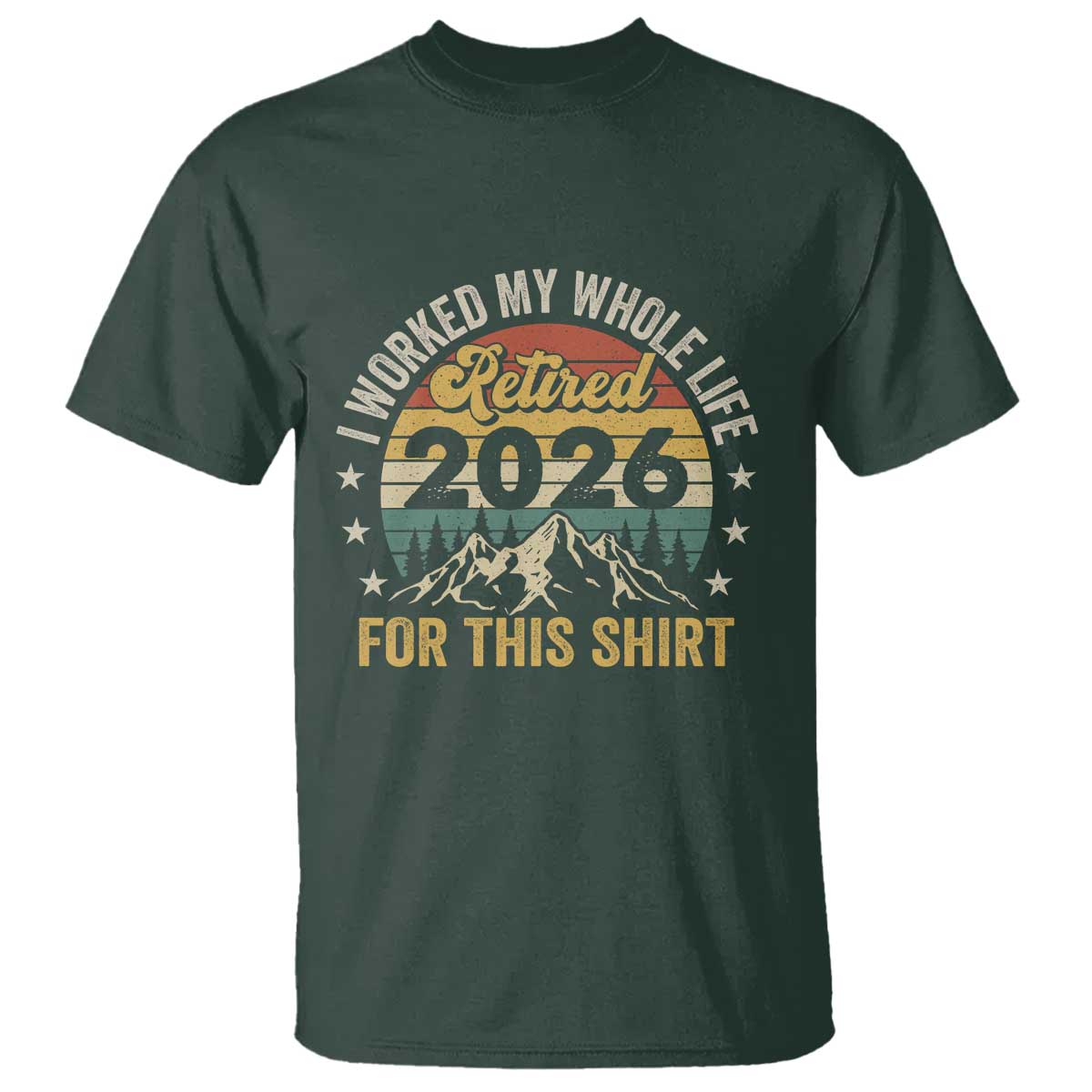Retired 2026 T Shirt I Worked My Whole Life For This Shirt - Wonder Print Shop