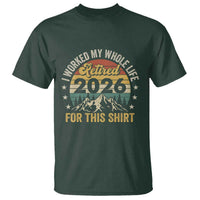 Retired 2026 T Shirt I Worked My Whole Life For This Shirt - Wonder Print Shop