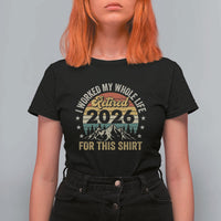Retired 2026 T Shirt For Women I Worked My Whole Life For This Shirt - Wonder Print Shop