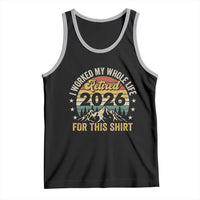 Retired 2026 Tank Top I Worked My Whole Life For This Shirt - Wonder Print Shop